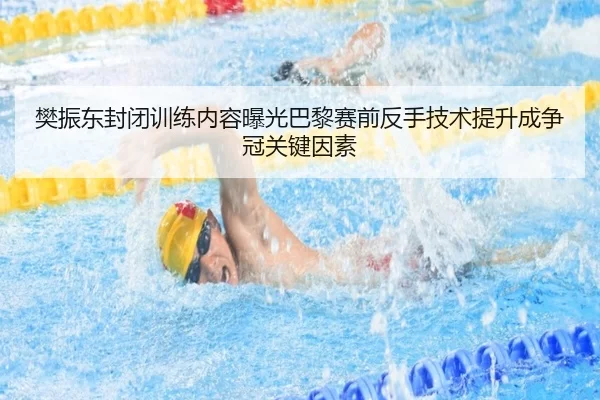 樊振东封闭训练内容曝光巴黎赛前反手技术提升成争冠关键因素